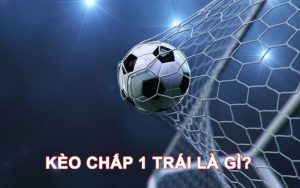 Kinh Nghiệm Soi Kèo Chấp 1 Trái Chuẩn